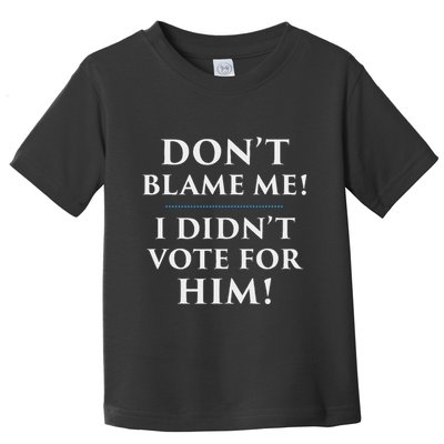 DonT Blame Me I DidnT Vote For Him Toddler T-Shirt