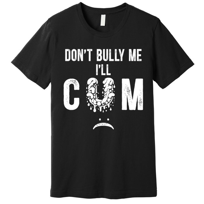 DonT Bully Me It Turns Me On Funny Premium T-Shirt