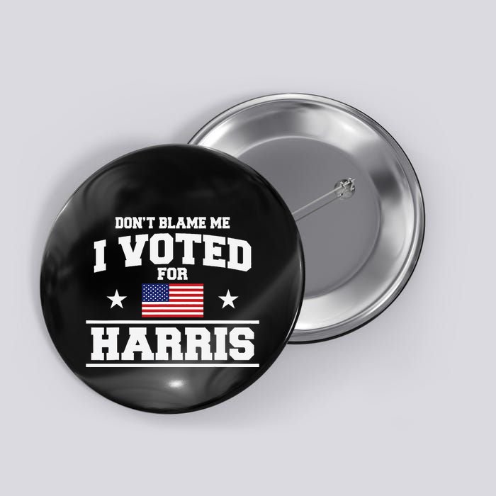 Dont Blame Me I Voted For Harris Button