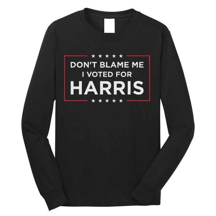 Don't Blame Me I Voted For Harris Long Sleeve Shirt