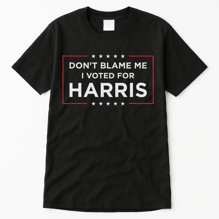 Don't Blame Me I Voted For Harris Tall T-Shirt