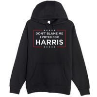Don't Blame Me I Voted For Harris Premium Pullover Hoodie