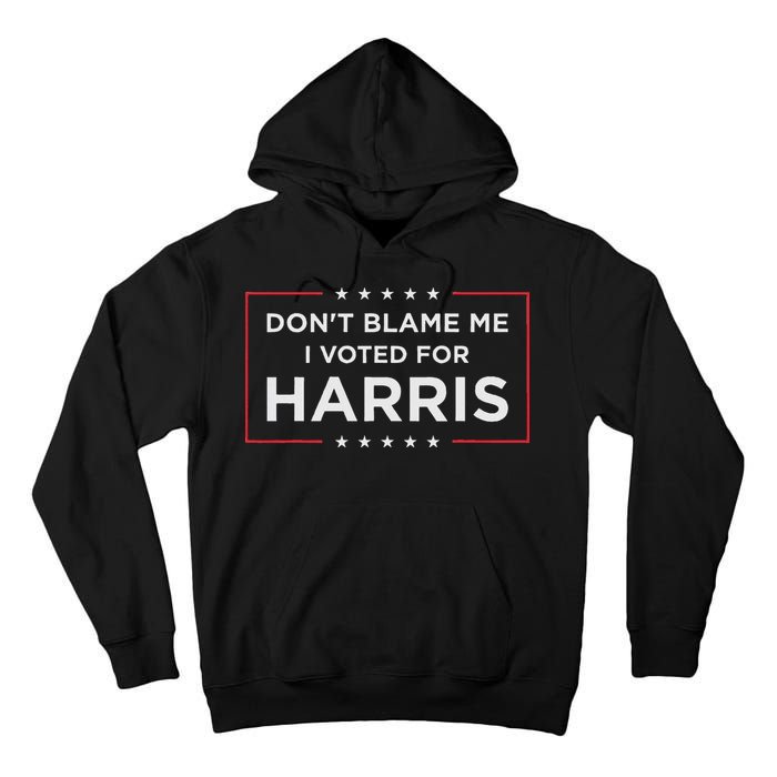 Don't Blame Me I Voted For Harris Tall Hoodie