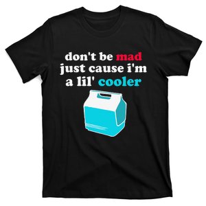 Don't Be Mad Just Cause I'm A Lil' Cooler Funny Humorous T-Shirt