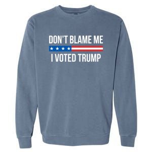 Don't Blame Me Gift I Voted Trump Gift Garment-Dyed Sweatshirt