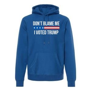 Don't Blame Me Gift I Voted Trump Gift Premium Hoodie