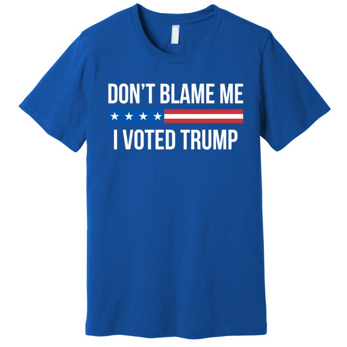 Don't Blame Me Gift I Voted Trump Gift Premium T-Shirt