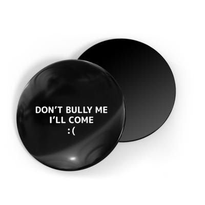 DonT Bully Me ILl Come Meme Funny Memes Magnet