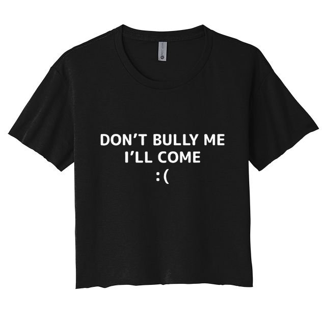DonT Bully Me ILl Come Meme Funny Memes Crop Top
