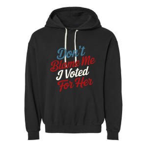 DonT Blame Me I Voted For Her Kamala Harris 2024 Garment-Dyed Fleece Hoodie