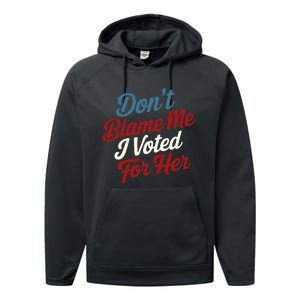 DonT Blame Me I Voted For Her Kamala Harris 2024 Performance Fleece Hoodie