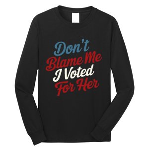 DonT Blame Me I Voted For Her Kamala Harris 2024 Long Sleeve Shirt