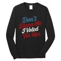 DonT Blame Me I Voted For Her Kamala Harris 2024 Long Sleeve Shirt