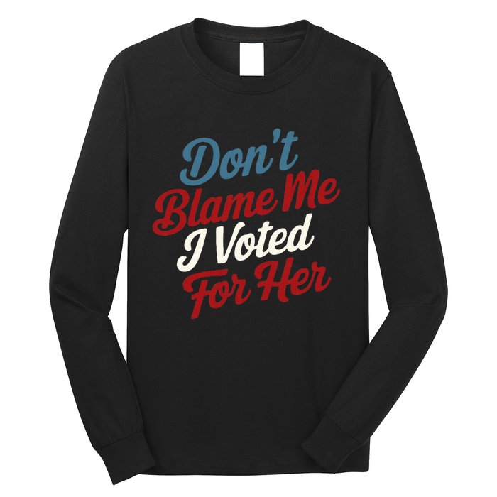 DonT Blame Me I Voted For Her Kamala Harris 2024 Long Sleeve Shirt