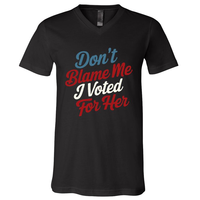 DonT Blame Me I Voted For Her Kamala Harris 2024 V-Neck T-Shirt