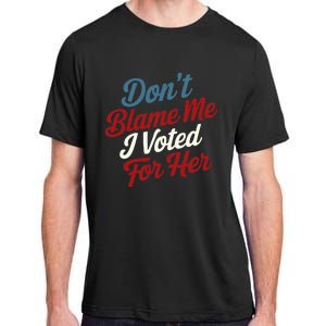 DonT Blame Me I Voted For Her Kamala Harris 2024 Adult ChromaSoft Performance T-Shirt