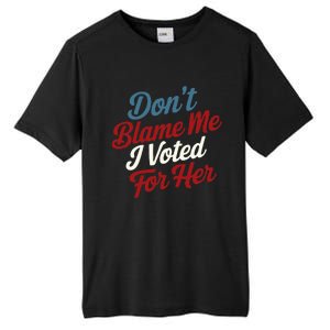 DonT Blame Me I Voted For Her Kamala Harris 2024 Tall Fusion ChromaSoft Performance T-Shirt