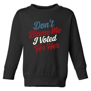 DonT Blame Me I Voted For Her Kamala Harris 2024 Toddler Sweatshirt