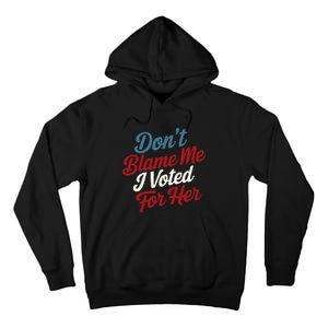 DonT Blame Me I Voted For Her Kamala Harris 2024 Tall Hoodie