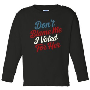 DonT Blame Me I Voted For Her Kamala Harris 2024 Toddler Long Sleeve Shirt