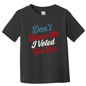 DonT Blame Me I Voted For Her Kamala Harris 2024 Toddler T-Shirt