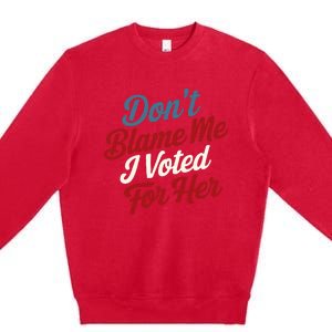 DonT Blame Me I Voted For Her Kamala Harris 2024 Premium Crewneck Sweatshirt