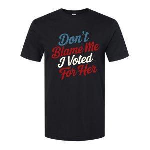 DonT Blame Me I Voted For Her Kamala Harris 2024 Softstyle CVC T-Shirt