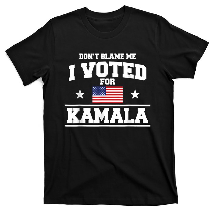 Dont Blame Me I Voted For Kamala Harris T-Shirt