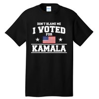 Dont Blame Me I Voted For Kamala Harris Tall T-Shirt