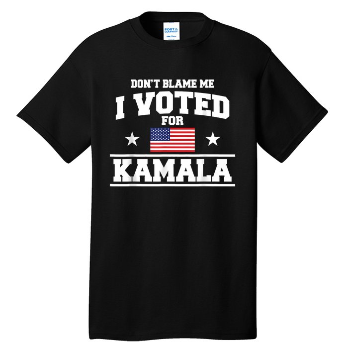 Dont Blame Me I Voted For Kamala Harris Tall T-Shirt