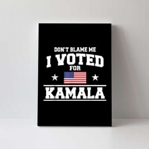 Dont Blame Me I Voted For Kamala Harris Canvas