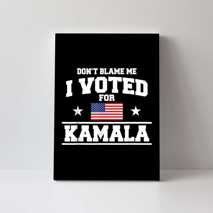 Dont Blame Me I Voted For Kamala Harris Canvas