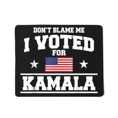 Dont Blame Me I Voted For Kamala Harris Mousepad