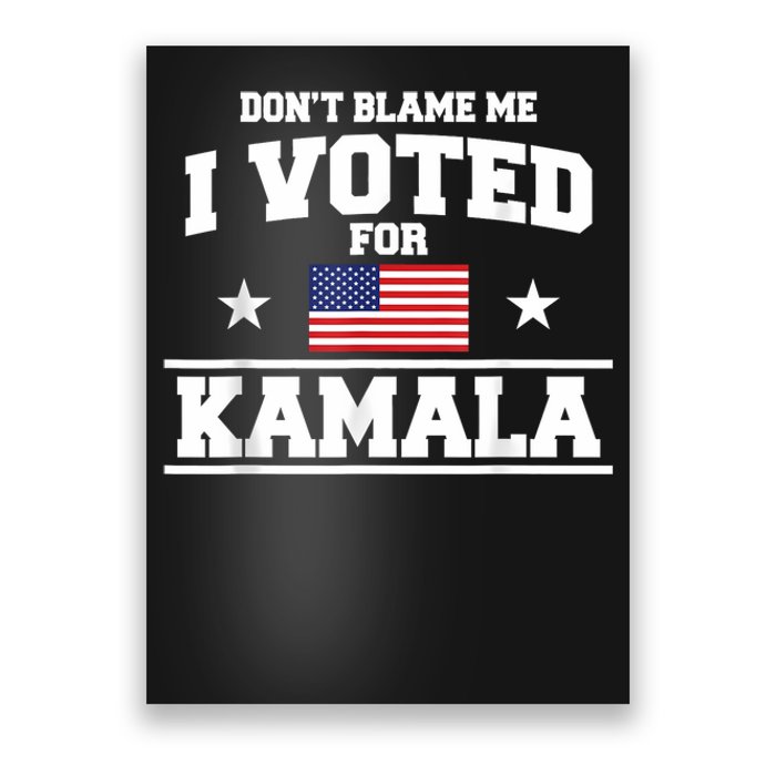 Dont Blame Me I Voted For Kamala Harris Poster