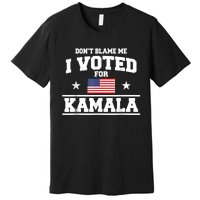 Dont Blame Me I Voted For Kamala Harris Premium T-Shirt