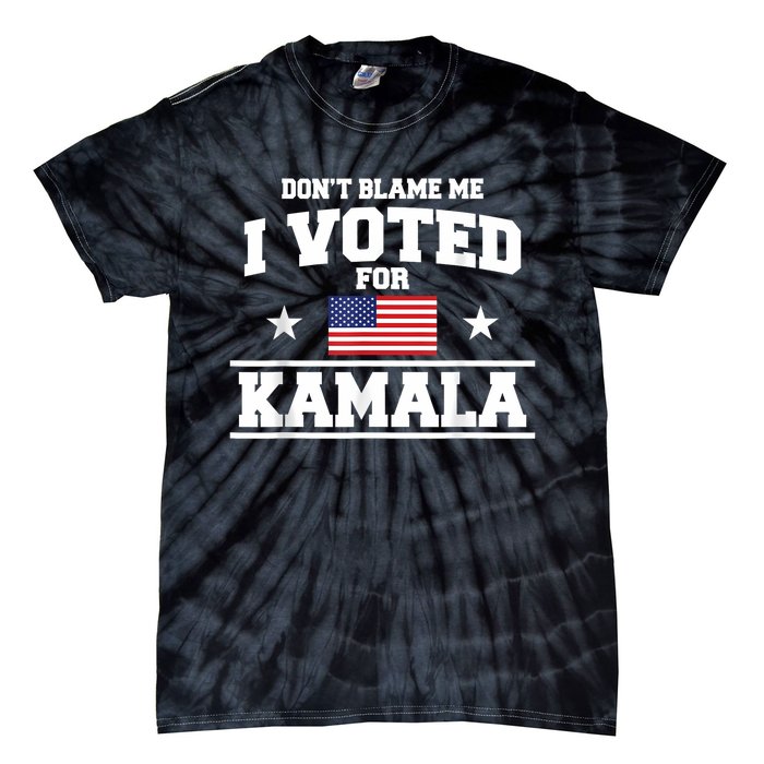 Dont Blame Me I Voted For Kamala Harris Tie-Dye T-Shirt