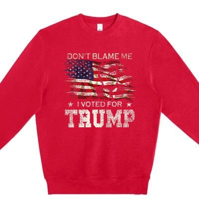 Dont Blame Me I Voted For Trump Premium Crewneck Sweatshirt