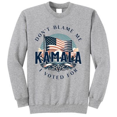 DonT Blame Me I Voted For Kamala Pro Harris Supporter Tall Sweatshirt