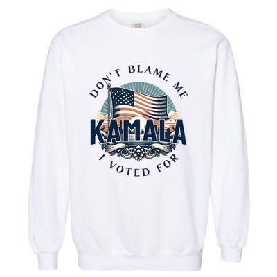 DonT Blame Me I Voted For Kamala Pro Harris Supporter Garment-Dyed Sweatshirt