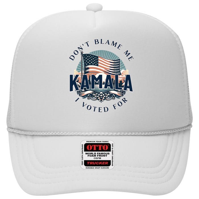 DonT Blame Me I Voted For Kamala Pro Harris Supporter High Crown Mesh Back Trucker Hat