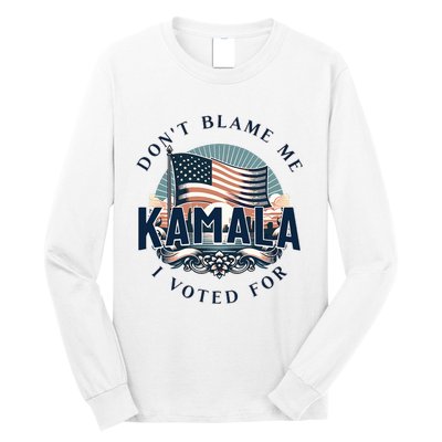 DonT Blame Me I Voted For Kamala Pro Harris Supporter Long Sleeve Shirt