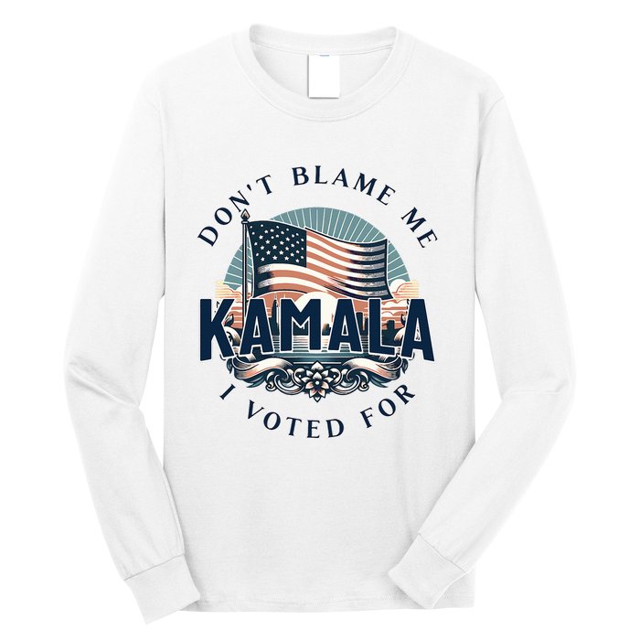 DonT Blame Me I Voted For Kamala Pro Harris Supporter Long Sleeve Shirt