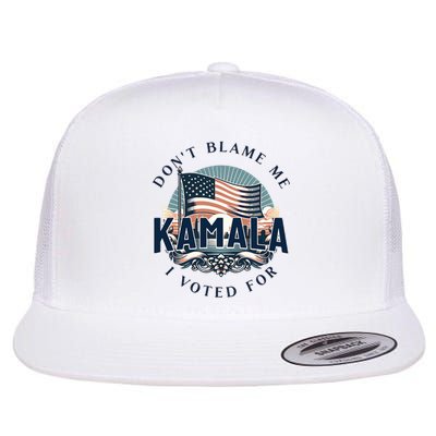 DonT Blame Me I Voted For Kamala Pro Harris Supporter Flat Bill Trucker Hat