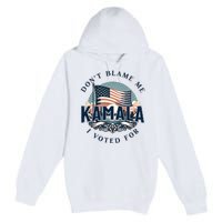 DonT Blame Me I Voted For Kamala Pro Harris Supporter Premium Pullover Hoodie