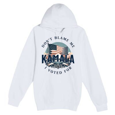 DonT Blame Me I Voted For Kamala Pro Harris Supporter Premium Pullover Hoodie