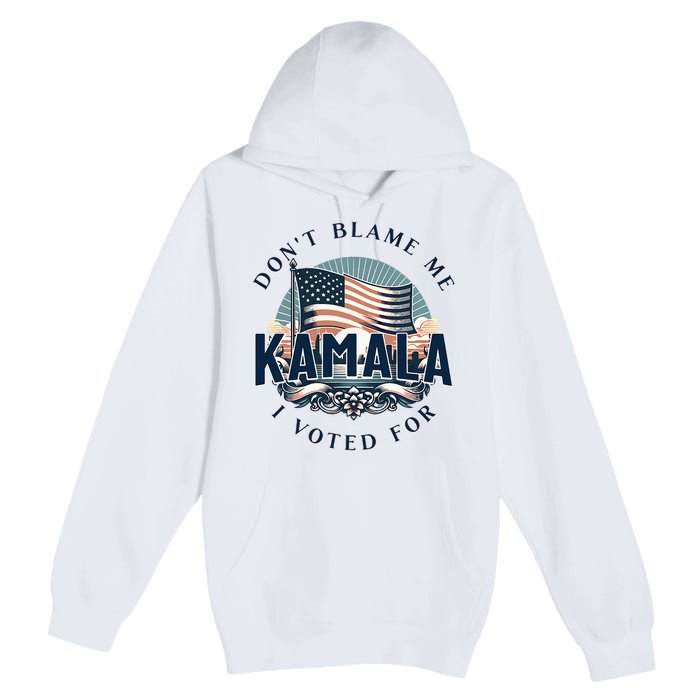 DonT Blame Me I Voted For Kamala Pro Harris Supporter Premium Pullover Hoodie