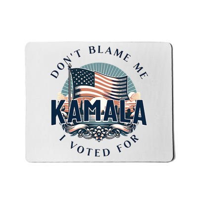 DonT Blame Me I Voted For Kamala Pro Harris Supporter Mousepad