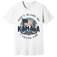 DonT Blame Me I Voted For Kamala Pro Harris Supporter Premium T-Shirt