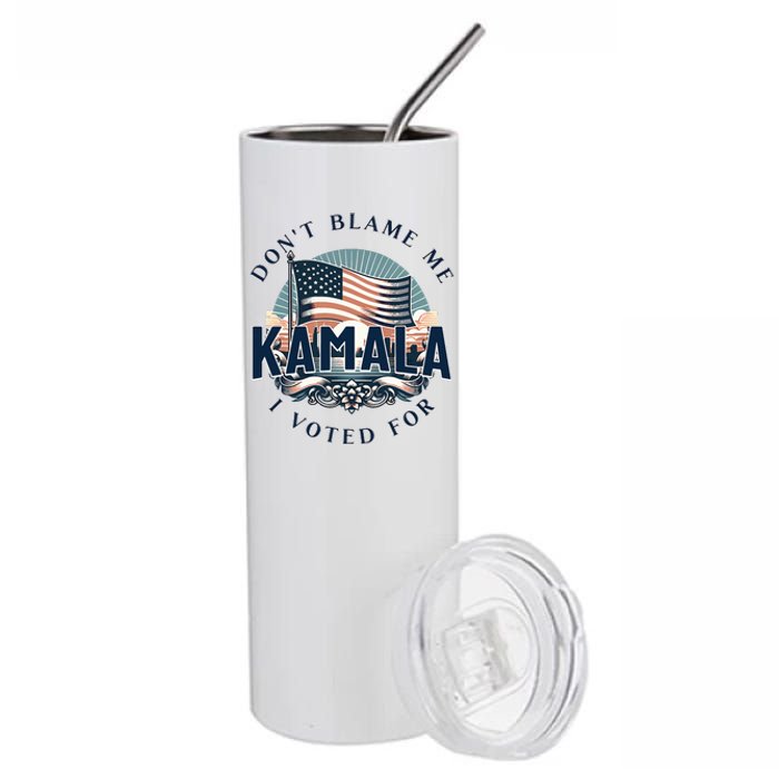 DonT Blame Me I Voted For Kamala Pro Harris Supporter Stainless Steel Tumbler