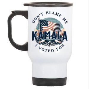 DonT Blame Me I Voted For Kamala Pro Harris Supporter Stainless Steel Travel Mug